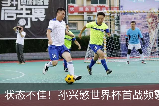 状态不佳！孙兴慜世界杯首战频繁失良机 韩媒：令人失望！